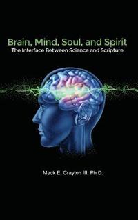 bokomslag Brain, Mind, Soul, and Spirit: The Interface Between Science and Scripture