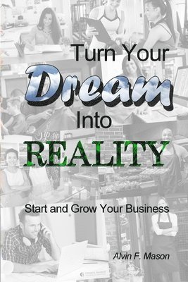 bokomslag Turn Your Dream Into Reality: Start and Grow Your Business