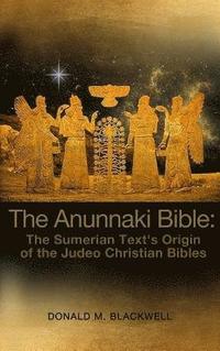 bokomslag The Anunnaki Bible: The Sumerian Text's Origin of the Judeo Christian Bibles