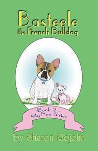 bokomslag Basteele the French Bulldog: Book 2 - My New Sister