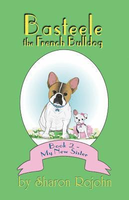 bokomslag Basteele the French Bulldog: Book 2 - My New Sister