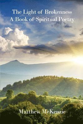 Matthew McKenzie - The Light of Brokenness: A Book of Spiritual Poetry, Häftad