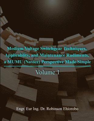 bokomslag Medium Voltage Switchgear Techniques, Applicability, and Maintenance Rudiments, a MUMU (Novice) Perspective Made Simple: Volume 1