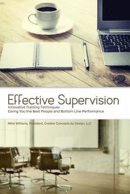 Effective Supervision: Innovative Training Techniques Giving You the Best People and Bottom Line Performance by Mike Williams, President, Gre 1