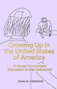 bokomslag Growing Up in the United States of America: A Nurse Encounters Starvation in the Uninsured