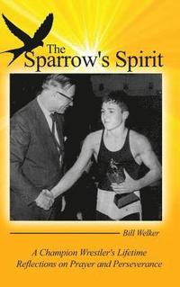 bokomslag The Sparrow's Spirit: A Champion Wrestler's Lifetime Reflections on Prayer and Perseverance