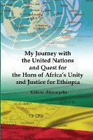 bokomslag My Journey with the United Nations and Quest for the Horn of Africa's Unity and Justice for Ethiopia