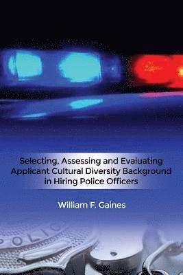 Selecting, Assessing and Evaluating Applicant Cultural Diversity Background in Hiring Police Officers 1