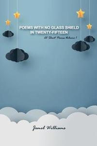 bokomslag Poems with No Glass Shield in Twenty-fifteen: 25 Short Poems: Volume 1