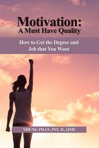 bokomslag Motivation: A Must Have Quality: How to Get the Degree and Job that You Want