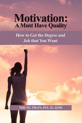 Motivation: A Must Have Quality: How to Get the Degree and Job that You Want 1