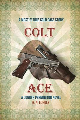 Colt Ace: A Mostly True Cold Case Story: A Conner Pennington Novel 1