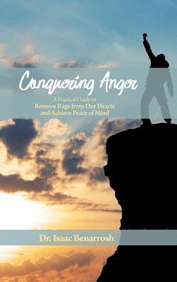 Isaac Benarrosh - Conquering Anger: A Practical Guide to Remove Rage from Our Hearts and Achieve Peace of Mind, Inbunden