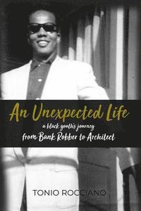 bokomslag An Unexpected Life: a black youth's journey from Bank Robber to Architect