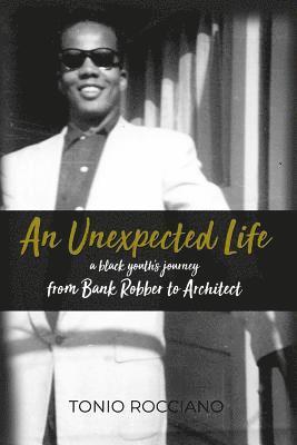 An Unexpected Life: a black youth's journey from Bank Robber to Architect 1