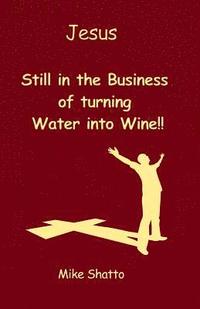 bokomslag Jesus: Still in the Business of turning Water into Wine!!