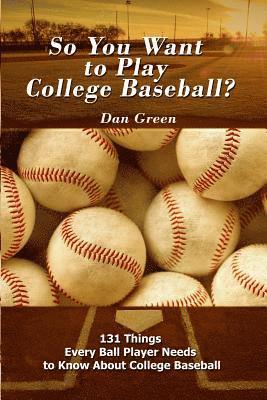 So You Want to Play College Baseball?: 131 Things Every Ball Player Needs to Know About College Baseball 1