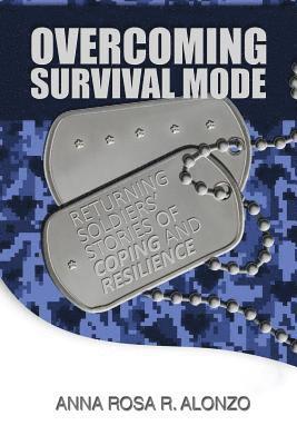 Anna Rosa R. Alonzo - Overcoming Survival Mode: Returning Soldiers' Stories of Coping and Resilience, Häftad