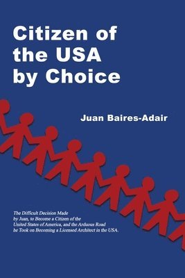 bokomslag Citizen of the USA by Choice: The Difficult Decision Made by Juan, to Become a Citizen of the Unites States of America, and the Arduous Road he Took
