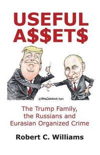 bokomslag Useful Assets: The Trump Family, the Russians and Eurasian Organized Crime