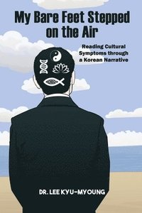 bokomslag My Bare Feet Stepped on the Air: Reading Cultural Symptoms through a Korean Narrative