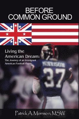 Before Common Ground: Living the American Dream: The Journey of an Immigrant American Football Player 1