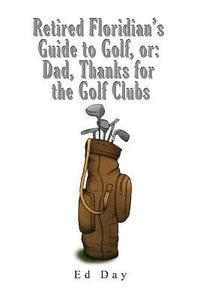 bokomslag Retired Floridian's Guide to Golf, or: Dad, Thanks for the Golf Clubs