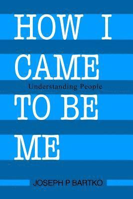 Joseph P. Bartko, Joseph P Bartko - How I Came to Be Me: Understanding People, Häftad