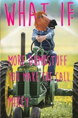 What If: More Dumb Stuff: You Make the Call 1