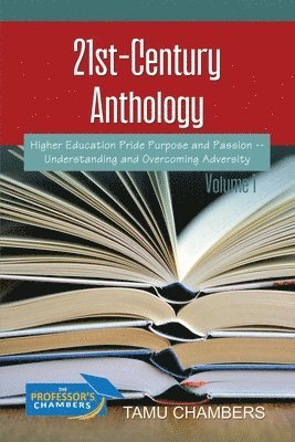 bokomslag 21st-Century Anthology: Higher Education Pride Purpose and Passion -- Understanding and Overcoming Adversity Volume 1