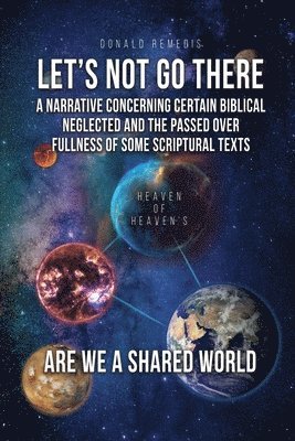 Let's Not Go There: A Narrative Concerning Certain Biblical Neglected and the Passed Over Fullness of Some Scriptural Texts 1