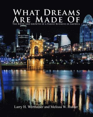 Larry H. Werthaiser, Melissa W. Hunter - What Dreams Are Made Of: The Birth and Growth of a Family Business in America, Häftad