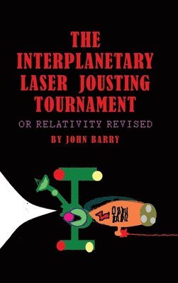 John Barry - The Interplanetary Laser Jousting Tournament: or Relativity Revised, Inbunden