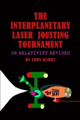 John Barry - The Interplanetary Laser Jousting Tournament or Relativity Revised, Häftad