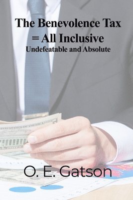 The Benevolence Tax = All Inclusive: Undefeatable and Absolute 1