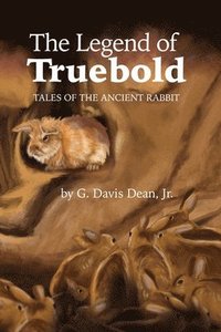 bokomslag The Legend of Truebold: Tales of the Ancient Rabbit