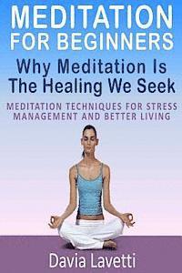 bokomslag Meditation For Beginners: Why Meditation Is The Healing We Seek Meditation Techniques For Stress Management And Better Living