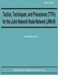 bokomslag Tactics, Techniques, and Procedures (TTPs) for the Joint Network Node-Network (JNN-N) (FMI 6-02.60)