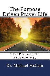 bokomslag The Purpose Driven Prayer Life: The Prelude To Prayerology