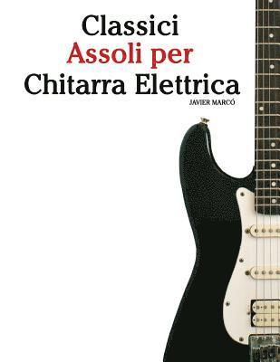 bokomslag Classici Assoli Per Chitarra Elettrica: Facile Chitarra Elettrica! Con Musiche Di Bach, Mozart, Beethoven, Vivaldi E Altri Compositori (in Notazione S