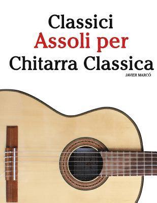 bokomslag Classici Assoli Per Chitarra Classica: Facile Chitarra! Con Musiche Di Bach, Mozart, Beethoven, Vivaldi E Altri Compositori (in Notazione Standard E T