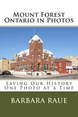 Barbara Raue - Mount Forest Ontario in Photos: Saving Our History One Photo at a Time, Häftad