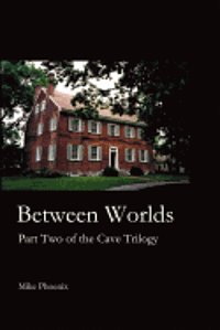 Between Worlds: Part Two of the Cave Trilogy: Exploration and Exploitation of Mammoth Cave in the 19th Century 1