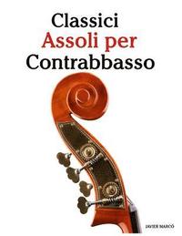 bokomslag Classici Assoli Per Contrabbasso: Facile Contrabbasso! Con Musiche Di Bach, Mozart, Beethoven, Vivaldi E Altri Compositori