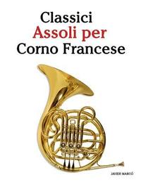 bokomslag Classici Assoli Per Corno Francese: Facile Corno Francese! Mit Musik Von Bach, Strauss, Tchaikovsky Und Anderen Komponisten