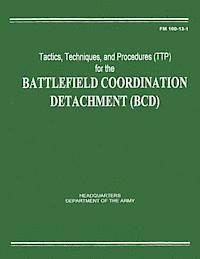 bokomslag Tactics, Techniques, and Procedures (TTP) for the Battlefield Coordination Detachment (BCD) (FM 100-13-1)
