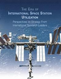 bokomslag The Era of International Space Station Utilization: Perspectives on Strategy from International Research Leaders