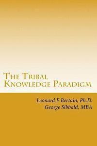 George Sibbald Mba, Leonard F. Bertain Ph. D. - The Tribal Knowledge Paradigm: Creating the Culture of Innovation, Häftad
