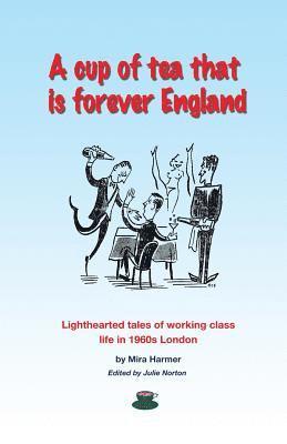 bokomslag A cup of tea that is forever England: Lighthearted tales of working class life in 1960s London