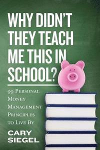 bokomslag Why Didn't They Teach Me This in School?: 99 Personal Money Management Principles to Live By